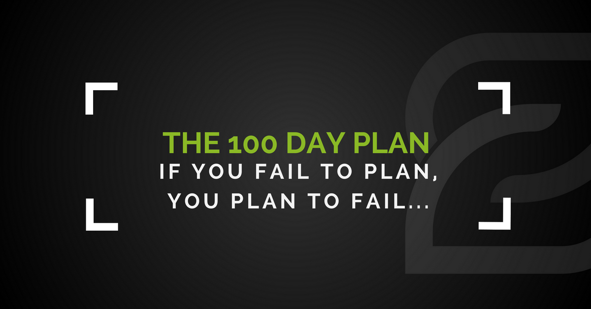 If You Fail To Plan, You Plan To Fail - The 100 Day Plans