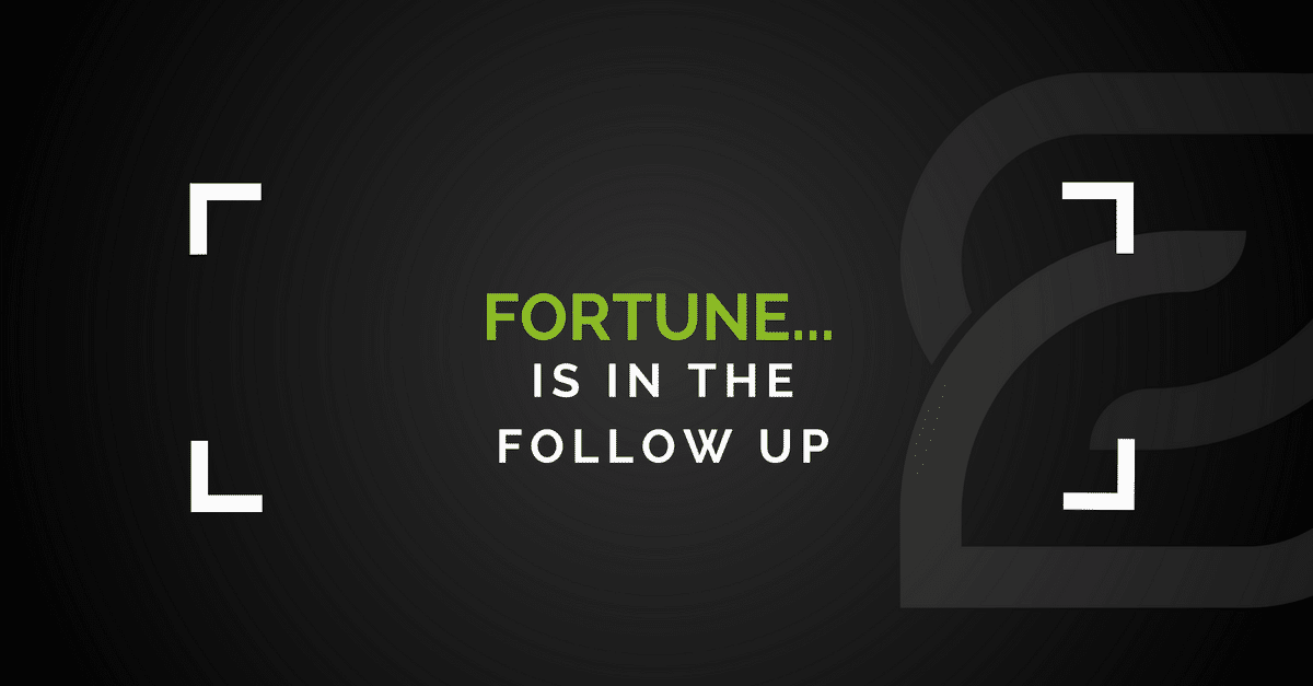 The fortune is in the follow up