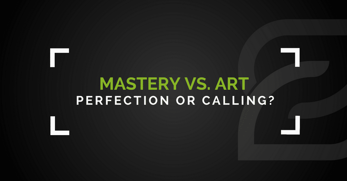 Mastery Vs. Art - Perfection Or Calling?